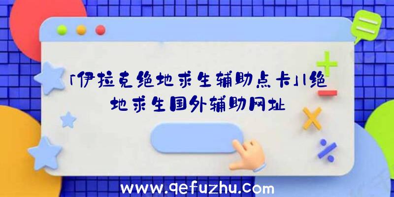 「伊拉克绝地求生辅助点卡」|绝地求生国外辅助网址